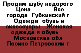 Продам шубу недорого › Цена ­ 8 000 - Все города, Губкинский г. Одежда, обувь и аксессуары » Женская одежда и обувь   . Московская обл.,Лосино-Петровский г.